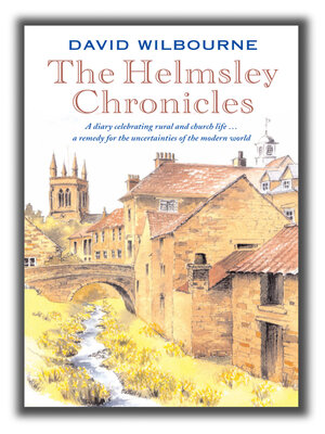 cover image of The Helmsley Chronicles: a diary celebrating rural and church life ... a remedy for the uncertainties of the modern world